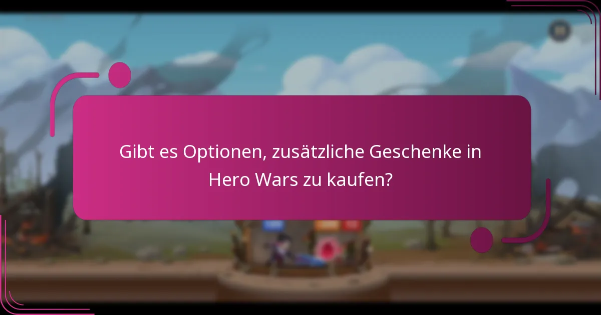 Gibt es Optionen, zusätzliche Geschenke in Hero Wars zu kaufen?