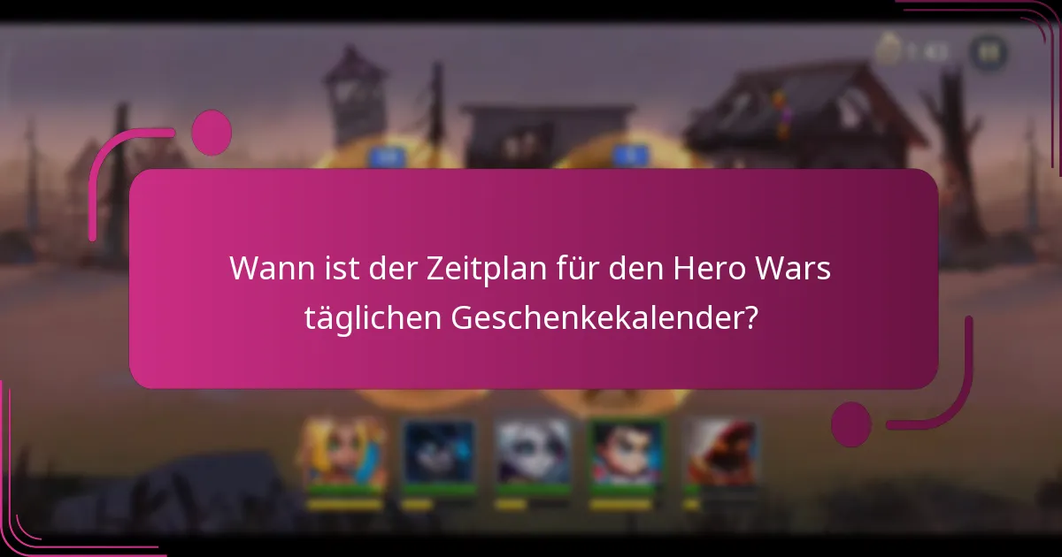 Wann ist der Zeitplan für den Hero Wars täglichen Geschenkekalender?