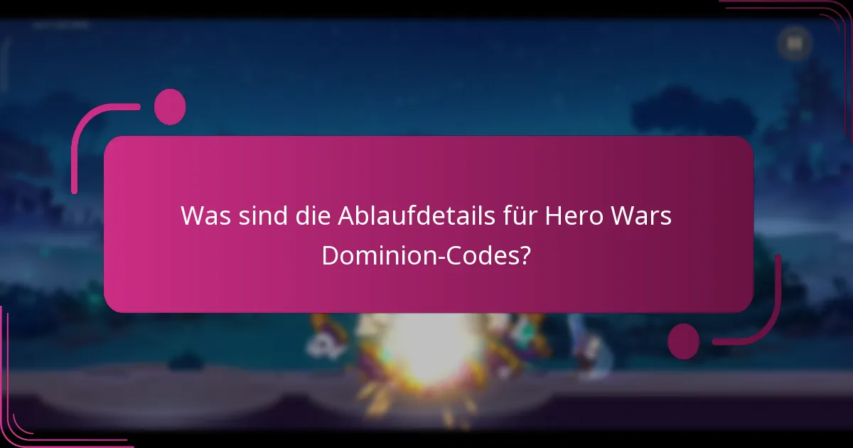 Was sind die Ablaufdetails für Hero Wars Dominion-Codes?