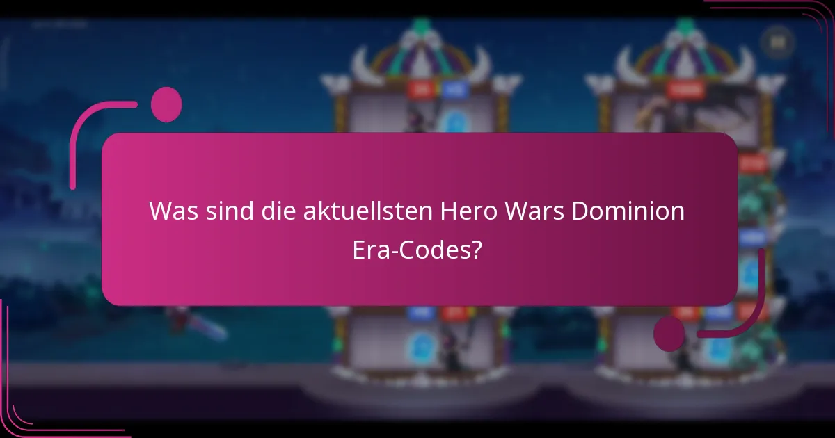 Was sind die aktuellsten Hero Wars Dominion Era-Codes?