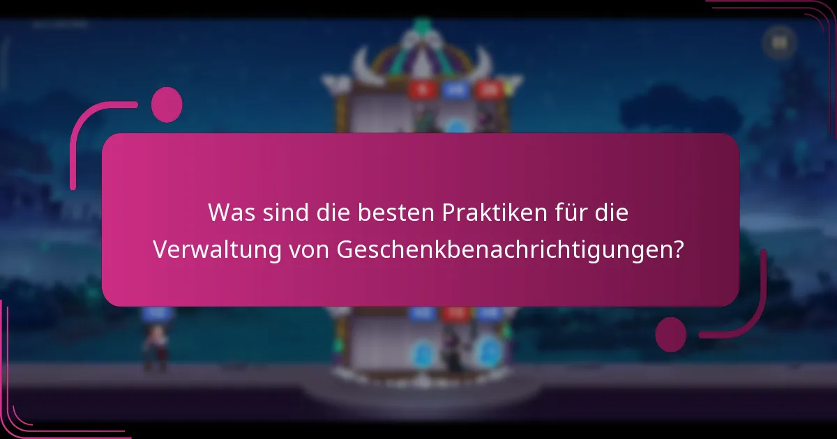Was sind die besten Praktiken für die Verwaltung von Geschenkbenachrichtigungen?