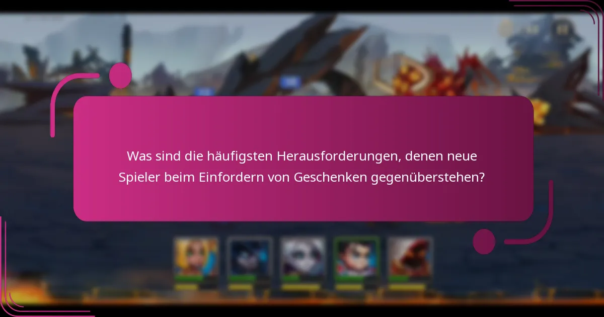 Was sind die häufigsten Herausforderungen, denen neue Spieler beim Einfordern von Geschenken gegenüberstehen?