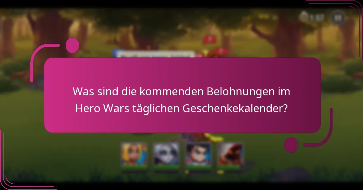 Was sind die kommenden Belohnungen im Hero Wars täglichen Geschenkekalender?