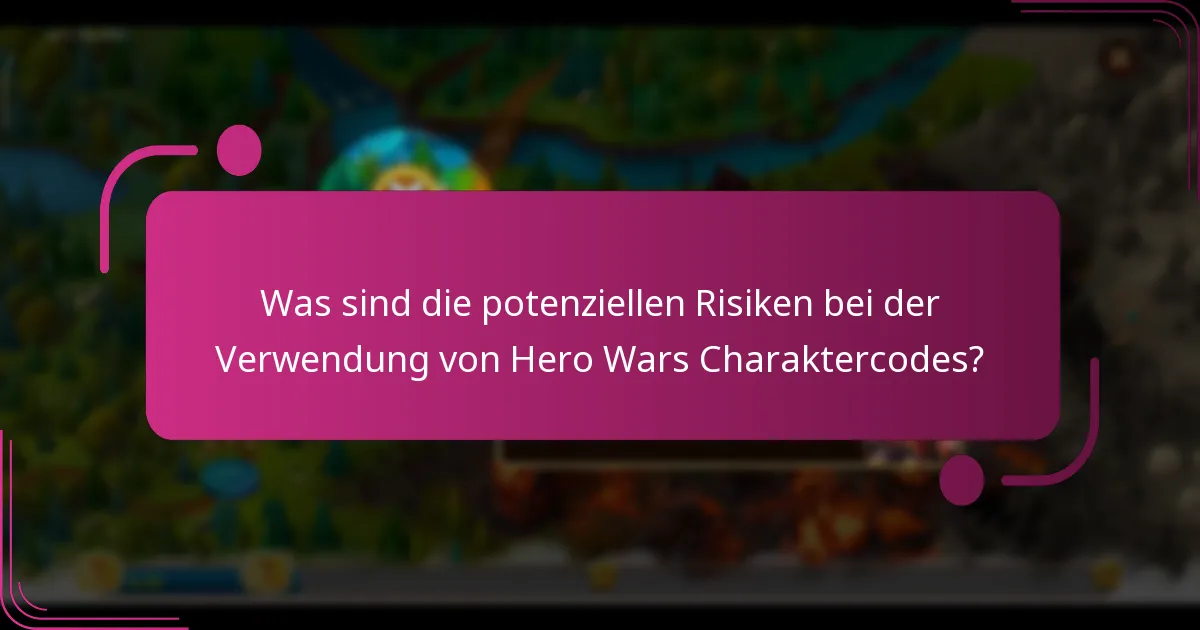 Was sind die potenziellen Risiken bei der Verwendung von Hero Wars Charaktercodes?