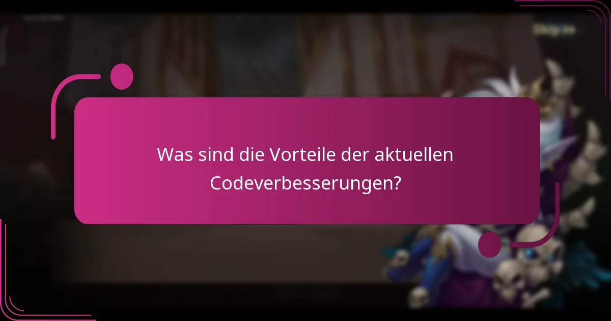Was sind die Vorteile der aktuellen Codeverbesserungen?