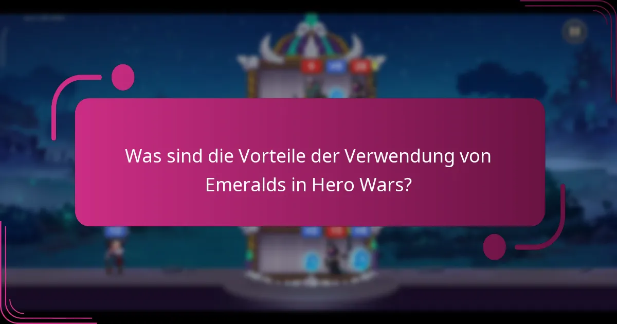 Was sind die Vorteile der Verwendung von Emeralds in Hero Wars?