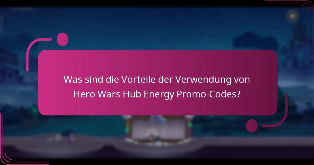 Was sind die Vorteile der Verwendung von Hero Wars Hub Energy Promo-Codes?