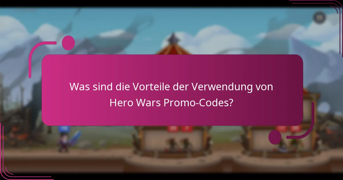 Was sind die Vorteile der Verwendung von Hero Wars Promo-Codes?