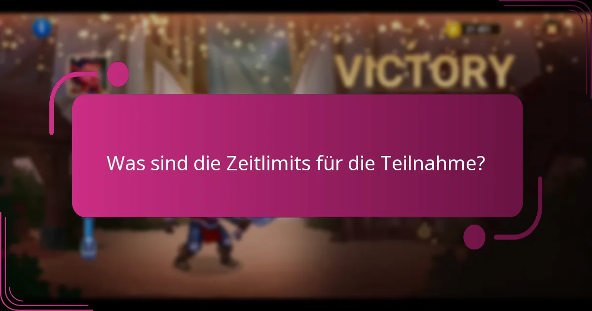 Was sind die Zeitlimits für die Teilnahme?