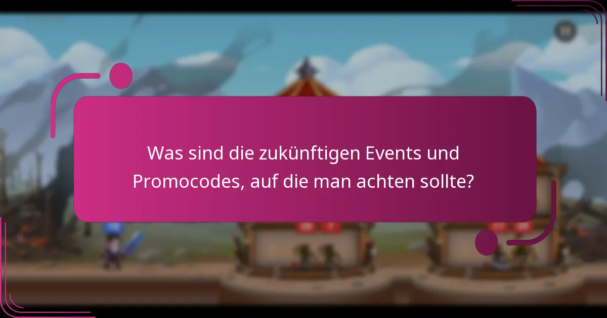 Was sind die zukünftigen Events und Promocodes, auf die man achten sollte?