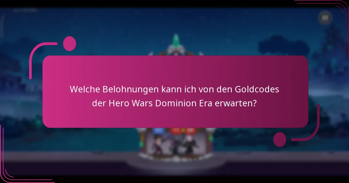 Welche Belohnungen kann ich von den Goldcodes der Hero Wars Dominion Era erwarten?