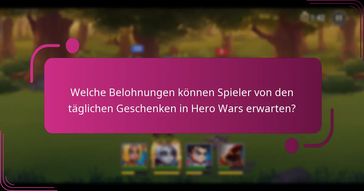 Welche Belohnungen können Spieler von den täglichen Geschenken in Hero Wars erwarten?