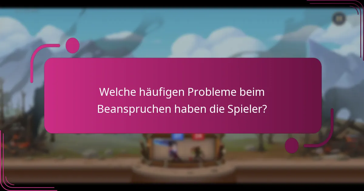 Welche häufigen Probleme beim Beanspruchen haben die Spieler?