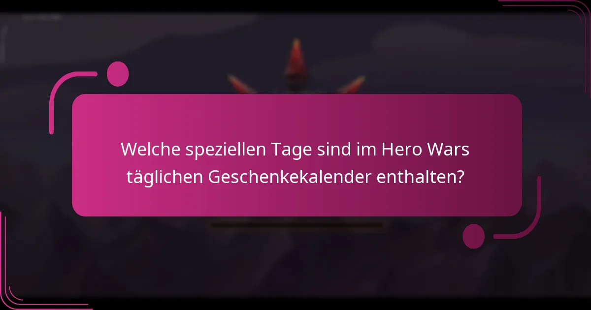 Welche speziellen Tage sind im Hero Wars täglichen Geschenkekalender enthalten?