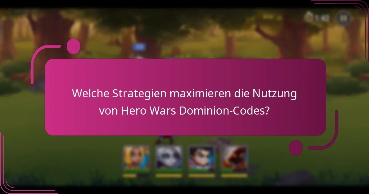Welche Strategien maximieren die Nutzung von Hero Wars Dominion-Codes?