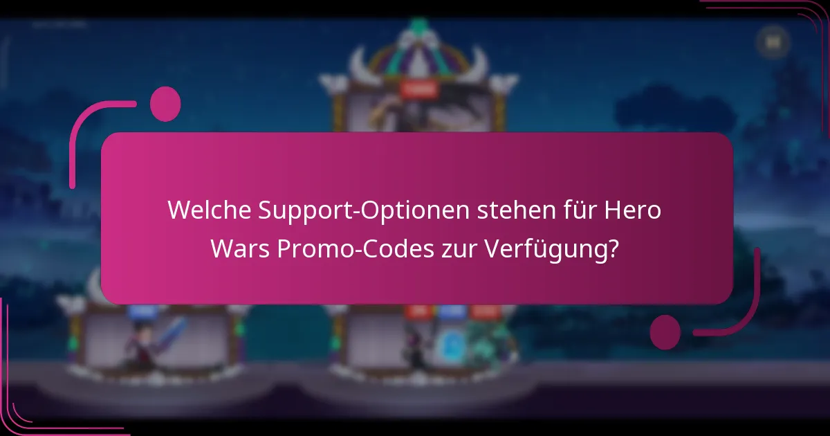 Welche Support-Optionen stehen für Hero Wars Promo-Codes zur Verfügung?