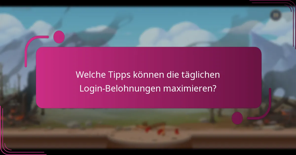 Welche Tipps können die täglichen Login-Belohnungen maximieren?