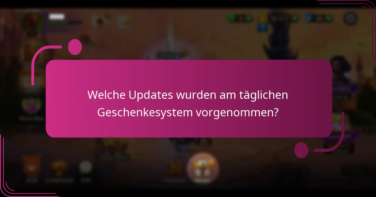 Welche Updates wurden am täglichen Geschenkesystem vorgenommen?