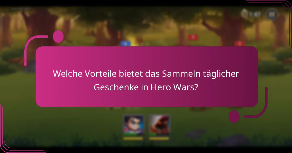 Welche Vorteile bietet das Sammeln täglicher Geschenke in Hero Wars?
