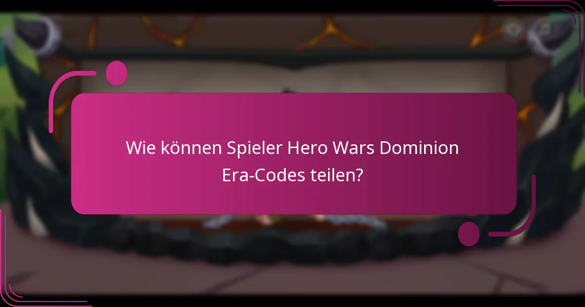 Wie können Spieler Hero Wars Dominion Era-Codes teilen?