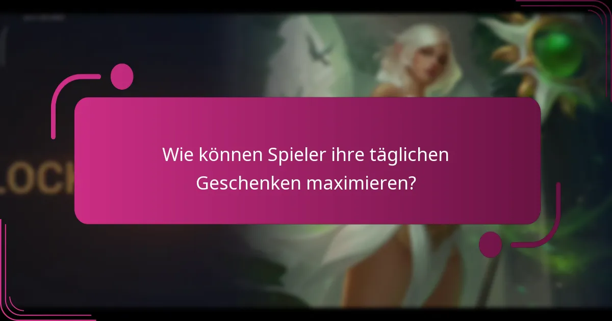 Wie können Spieler ihre täglichen Geschenken maximieren?