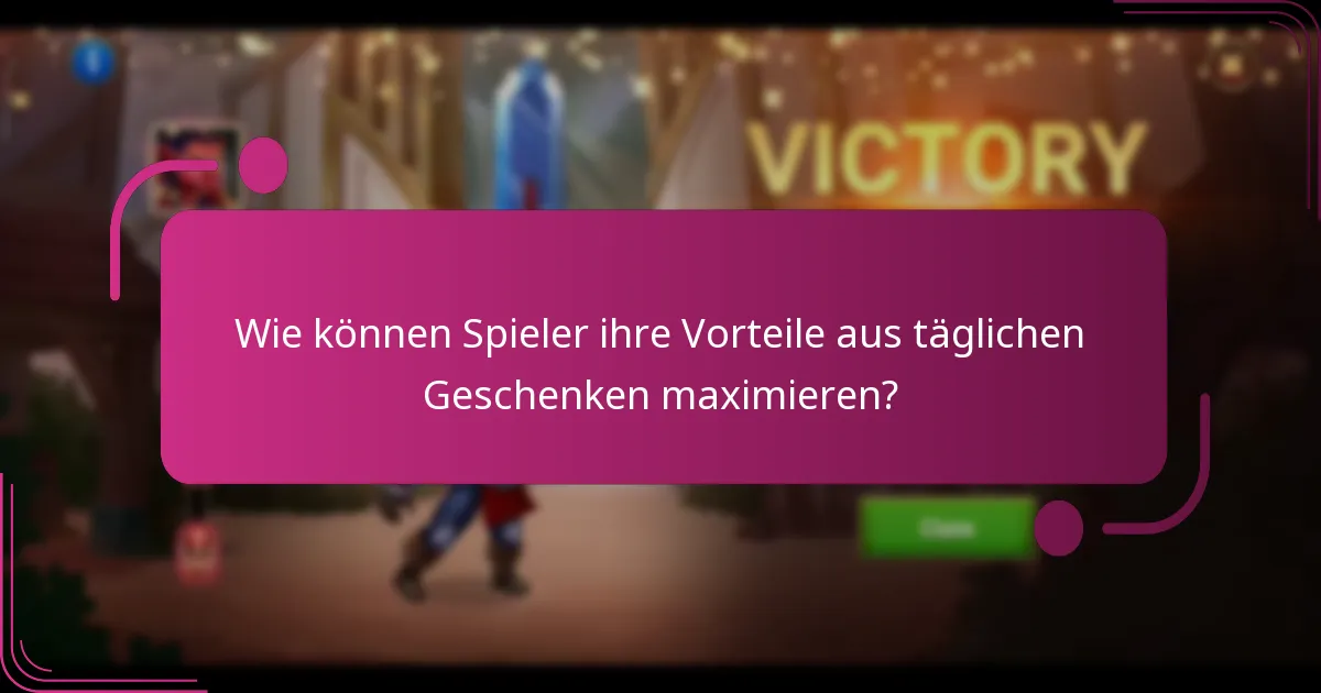 Wie können Spieler ihre Vorteile aus täglichen Geschenken maximieren?