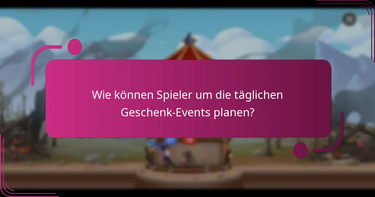 Wie können Spieler um die täglichen Geschenk-Events planen?