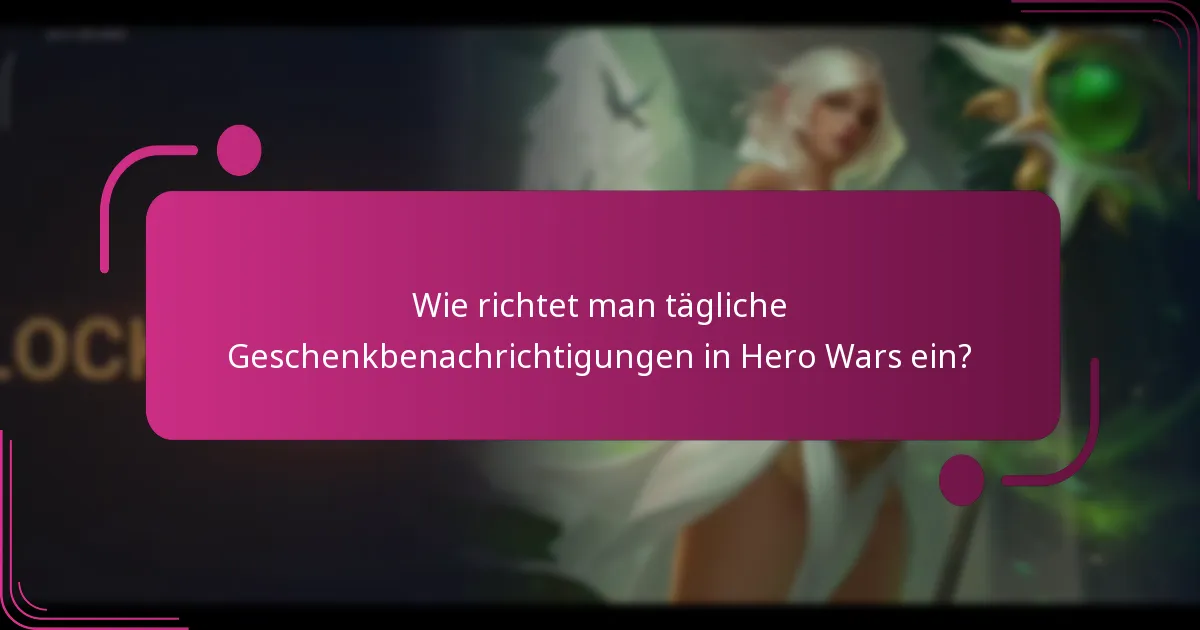 Wie richtet man tägliche Geschenkbenachrichtigungen in Hero Wars ein?