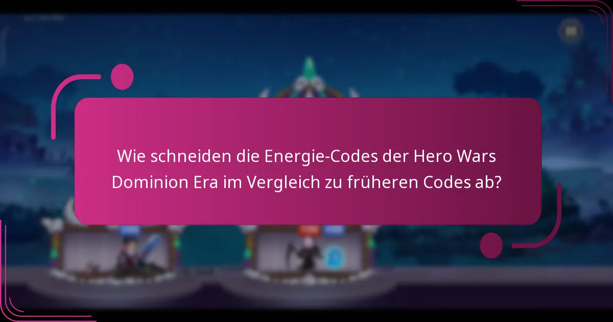 Wie schneiden die Energie-Codes der Hero Wars Dominion Era im Vergleich zu früheren Codes ab?