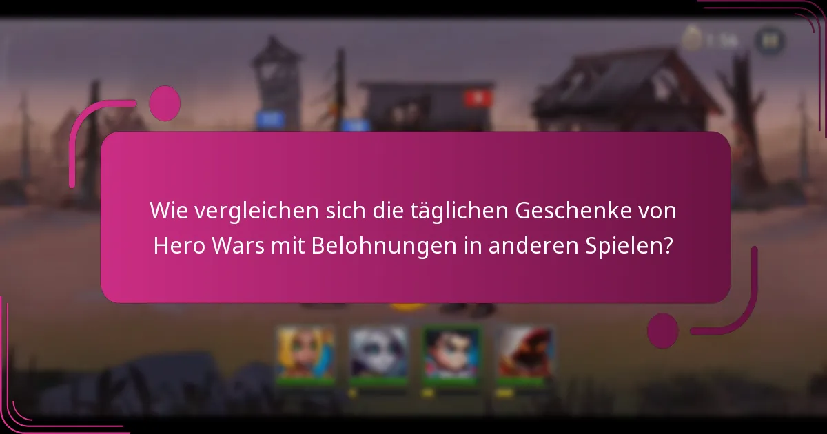 Wie vergleichen sich die täglichen Geschenke von Hero Wars mit Belohnungen in anderen Spielen?