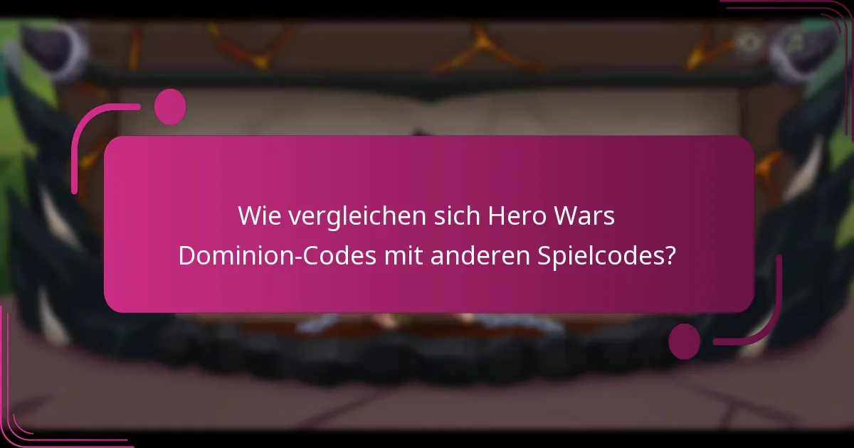 Wie vergleichen sich Hero Wars Dominion-Codes mit anderen Spielcodes?